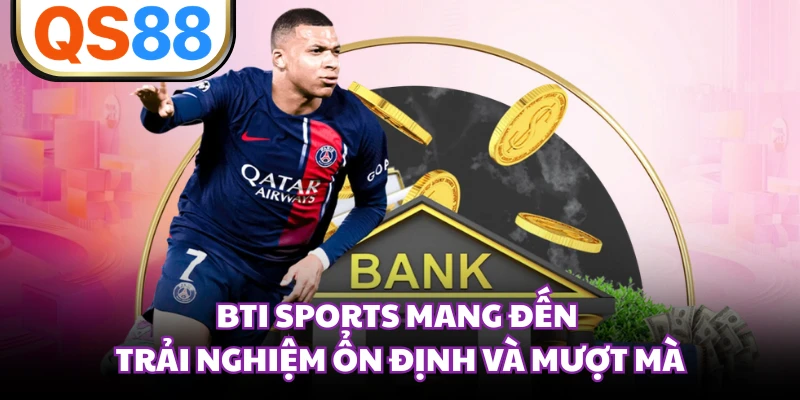 BTI Sports mang đến trải nghiệm ổn định và mượt mà