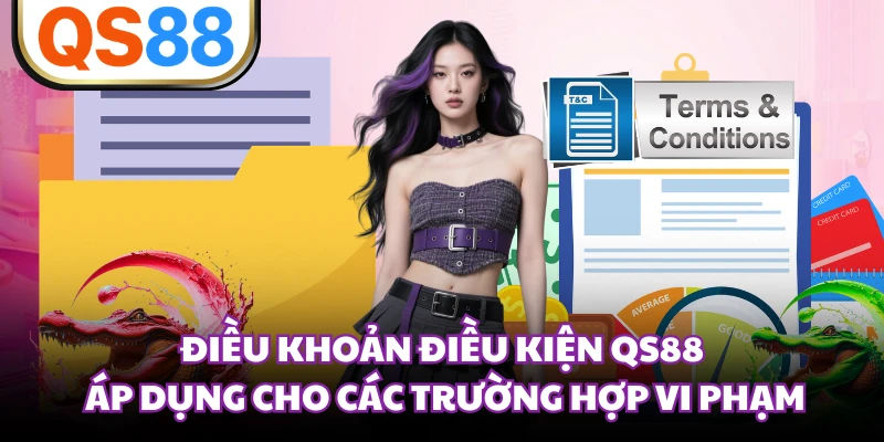 Điều khoản điều kiện QS88 áp dụng cho các trường hợp vi phạm 